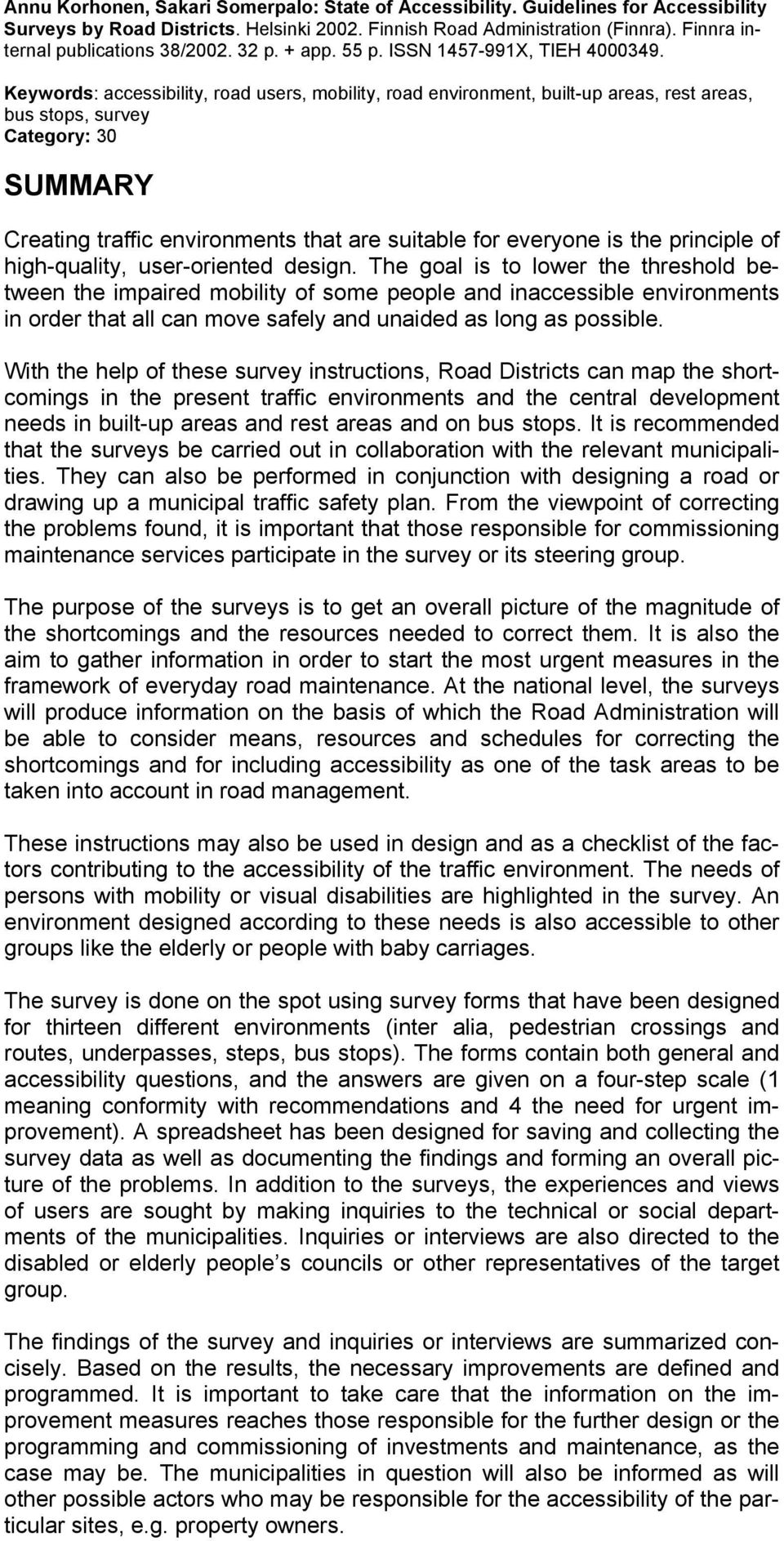 Keywords: accessibility, road users, mobility, road environment, built-up areas, rest areas, bus stops, survey Category: 30 SUMMARY Creating traffic environments that are suitable for everyone is the