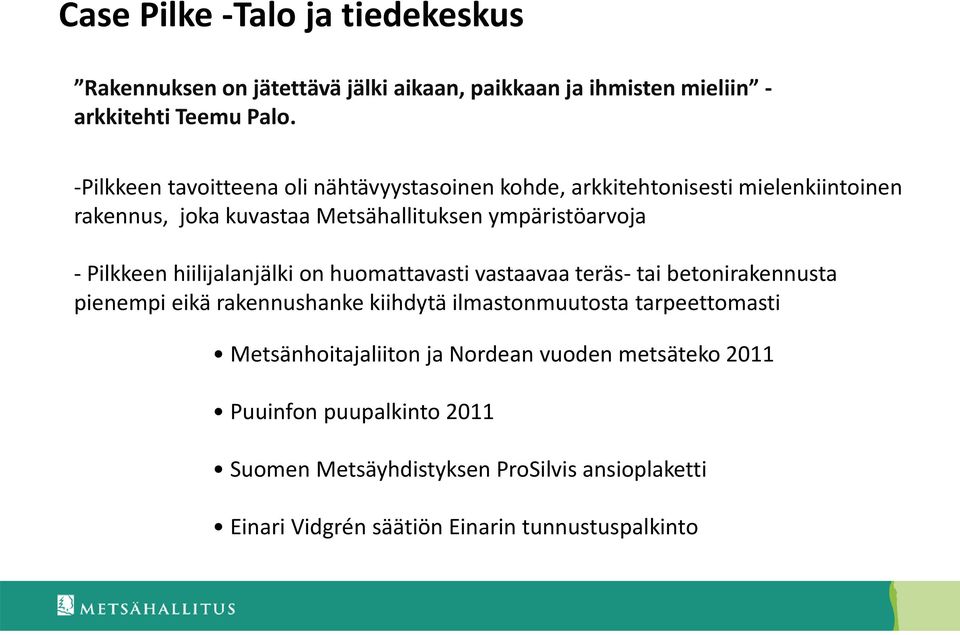 Pilkkeen hiilijalanjälki on huomattavasti vastaavaa teräs- tai betonirakennusta pienempi eikä rakennushanke kiihdytä ilmastonmuutosta tarpeettomasti