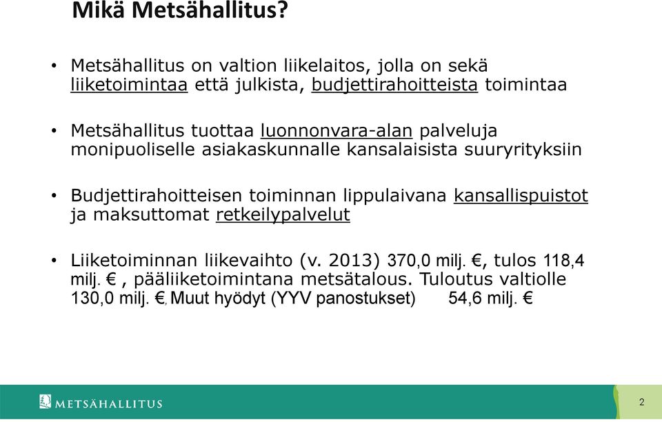 tuottaa luonnonvara-alan palveluja monipuoliselle asiakaskunnalle kansalaisista suuryrityksiin Budjettirahoitteisen toiminnan