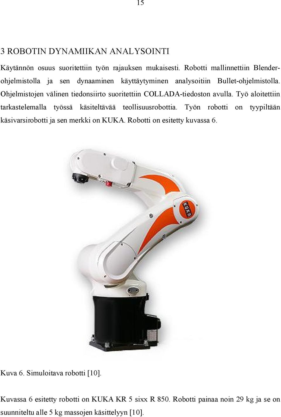 Ohjelmistojen välinen tiedonsiirto suoritettiin COLLADA-tiedoston avulla. Työ aloitettiin tarkastelemalla työssä käsiteltävää teollisuusrobottia.