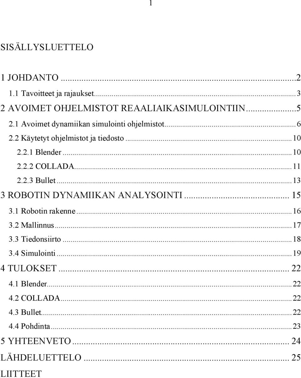 2.3 Bullet...13 3 ROBOTIN DYNAMIIKAN ANALYSOINTI... 15 3.1 Robotin rakenne...16 3.2 Mallinnus...17 3.3 Tiedonsiirto...18 3.