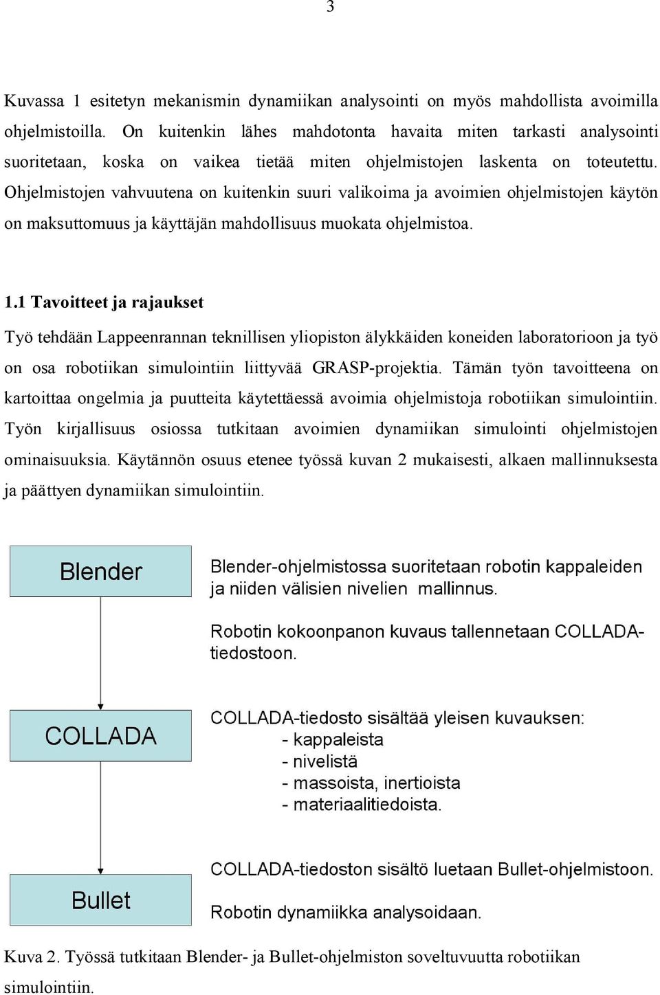 Ohjelmistojen vahvuutena on kuitenkin suuri valikoima ja avoimien ohjelmistojen käytön on maksuttomuus ja käyttäjän mahdollisuus muokata ohjelmistoa. 1.