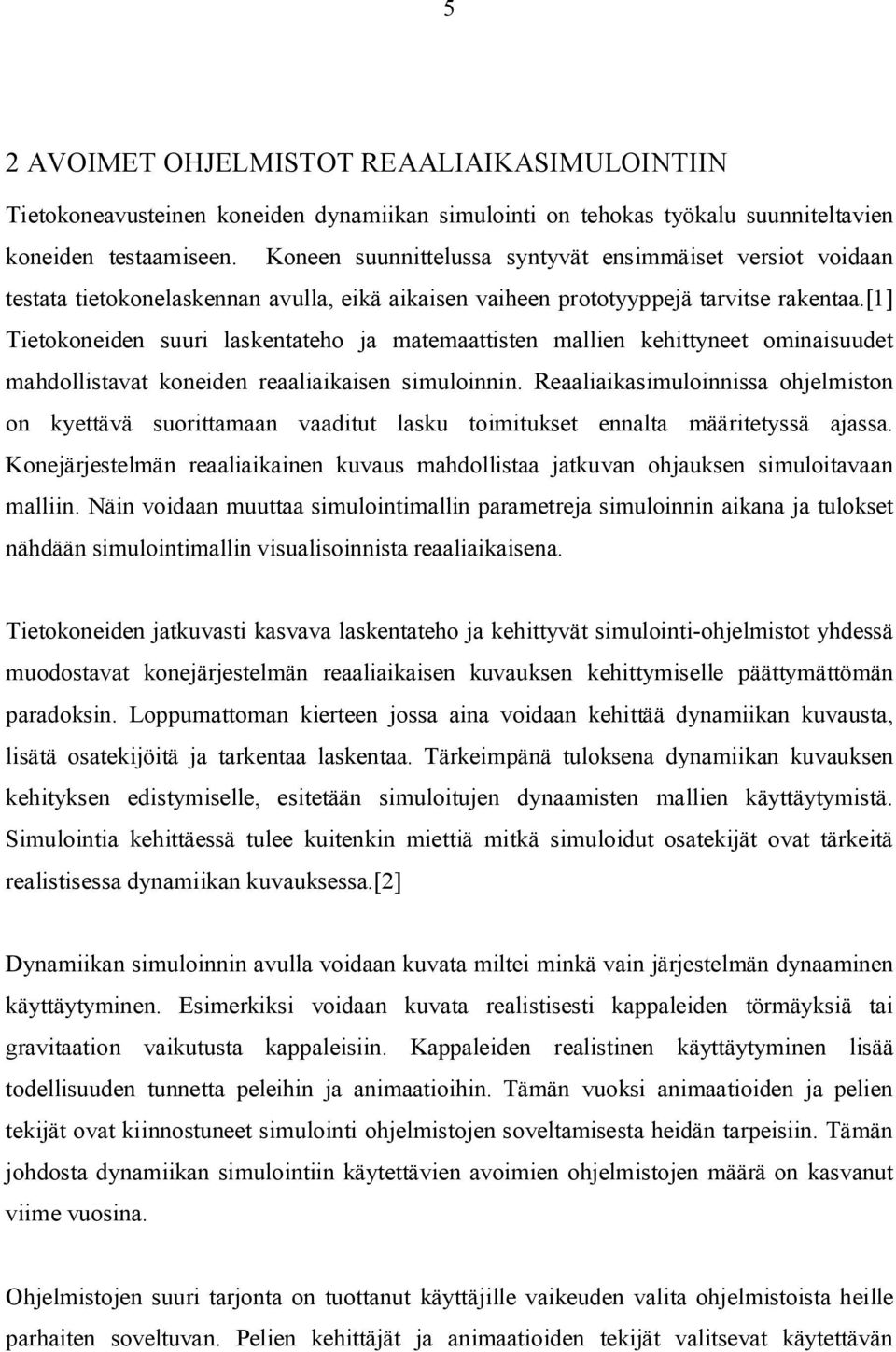 [1] Tietokoneiden suuri laskentateho ja matemaattisten mallien kehittyneet ominaisuudet mahdollistavat koneiden reaaliaikaisen simuloinnin.