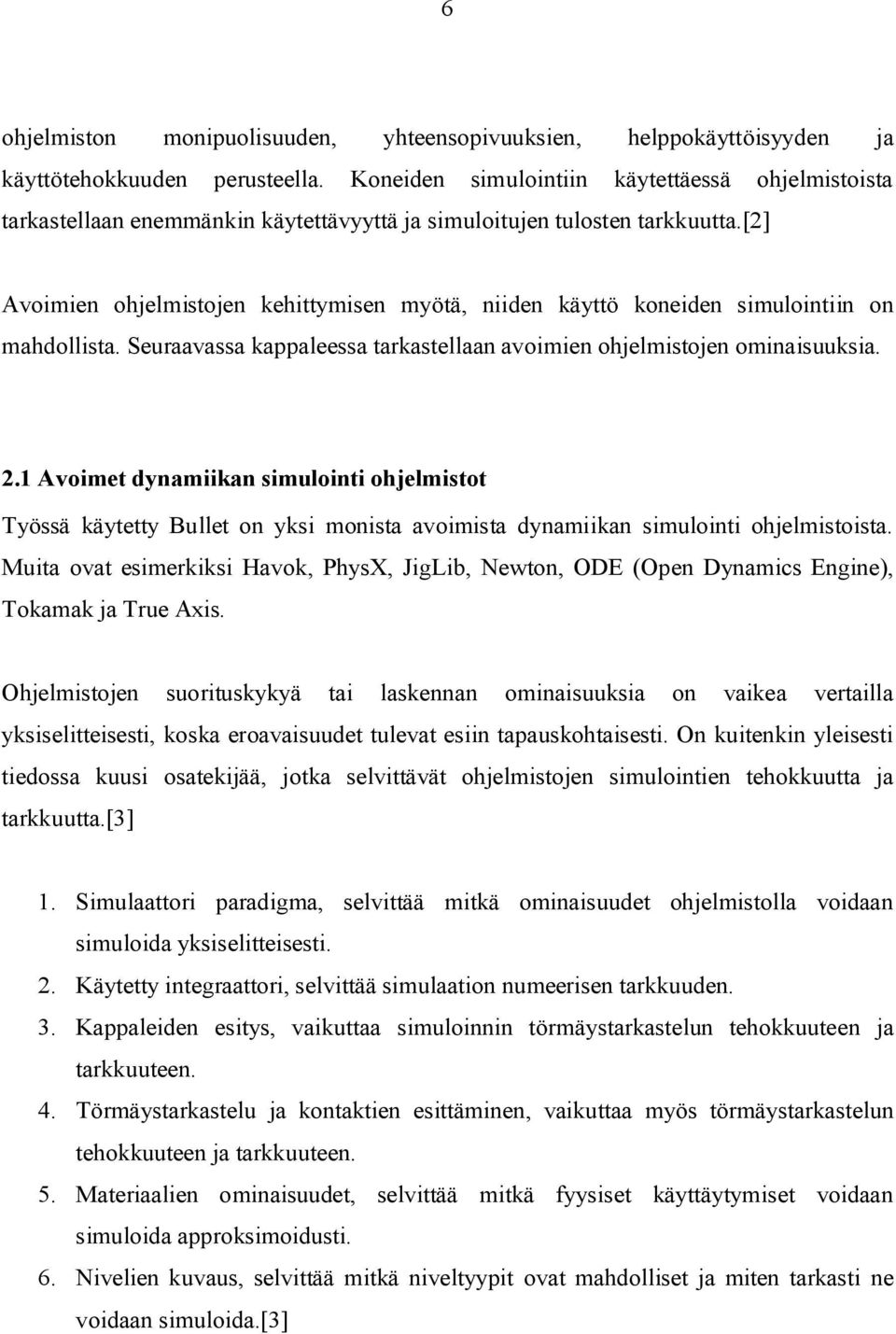 [2] Avoimien ohjelmistojen kehittymisen myötä, niiden käyttö koneiden simulointiin on mahdollista. Seuraavassa kappaleessa tarkastellaan avoimien ohjelmistojen ominaisuuksia. 2.