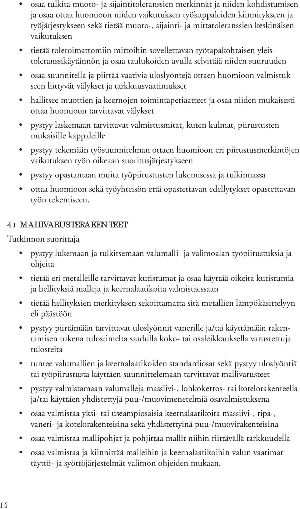 suunnitella ja piirtää vaativia uloslyöntejä ottaen huomioon valmistukseen liittyvät välykset ja tarkkuusvaatimukset hallitsee muottien ja keernojen toimintaperiaatteet ja osaa niiden mukaisesti