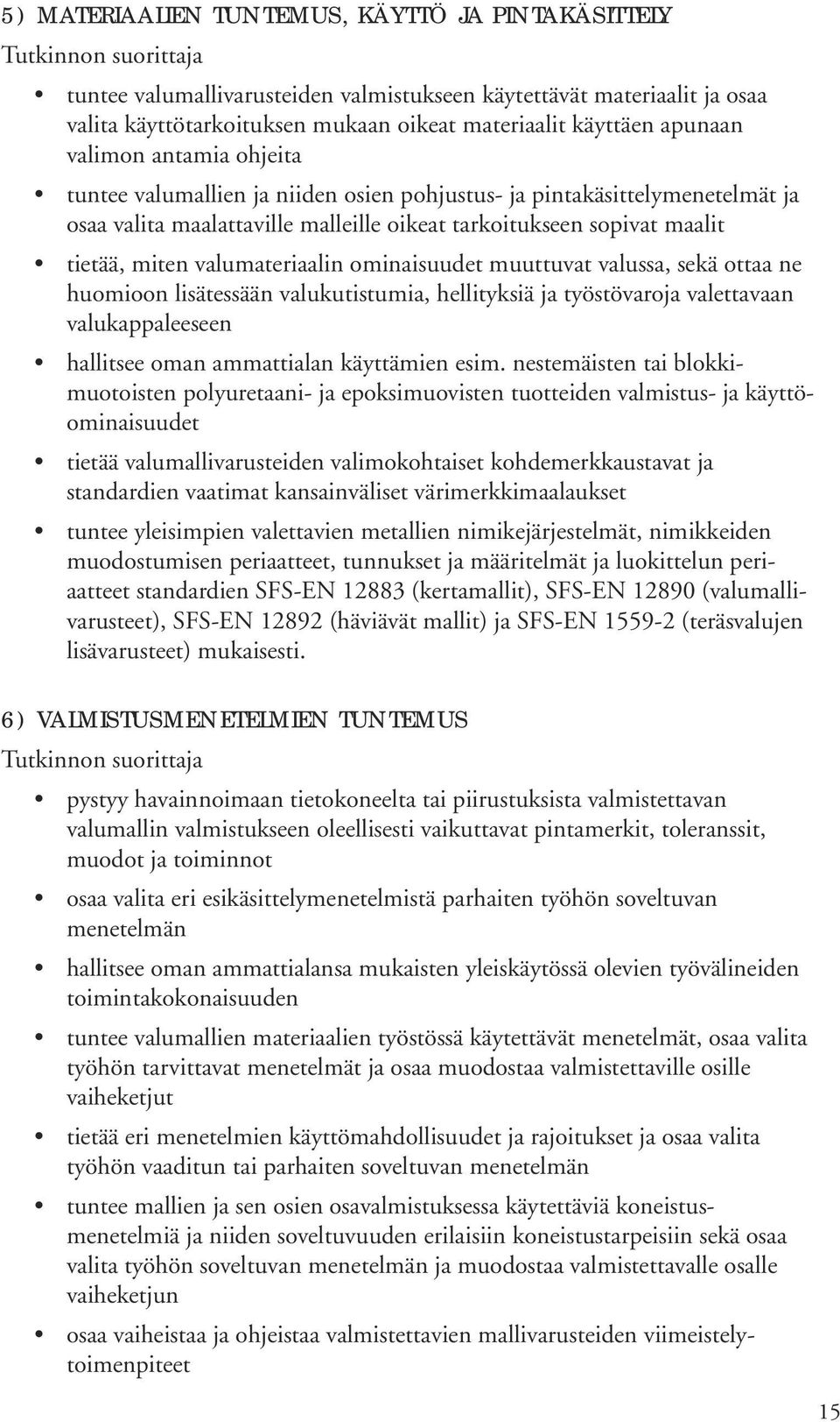 valumateriaalin ominaisuudet muuttuvat valussa, sekä ottaa ne huomioon lisätessään valukutistumia, hellityksiä ja työstövaroja valettavaan valukappaleeseen hallitsee oman ammattialan käyttämien esim.