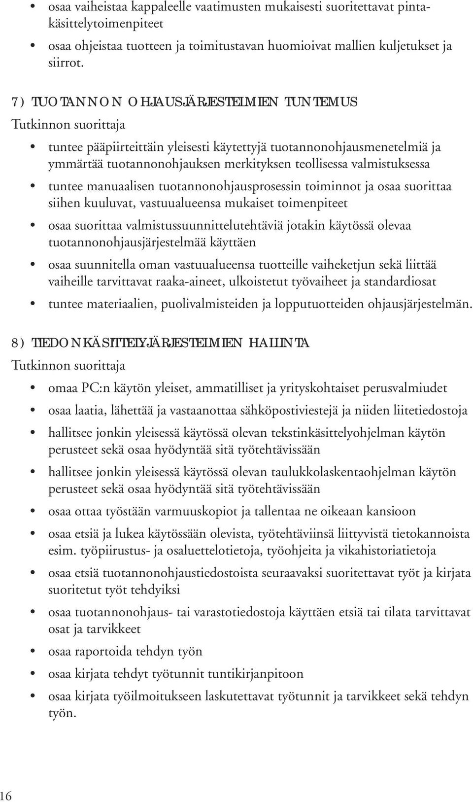 manuaalisen tuotannonohjausprosessin toiminnot ja osaa suorittaa siihen kuuluvat, vastuualueensa mukaiset toimenpiteet osaa suorittaa valmistussuunnittelutehtäviä jotakin käytössä olevaa