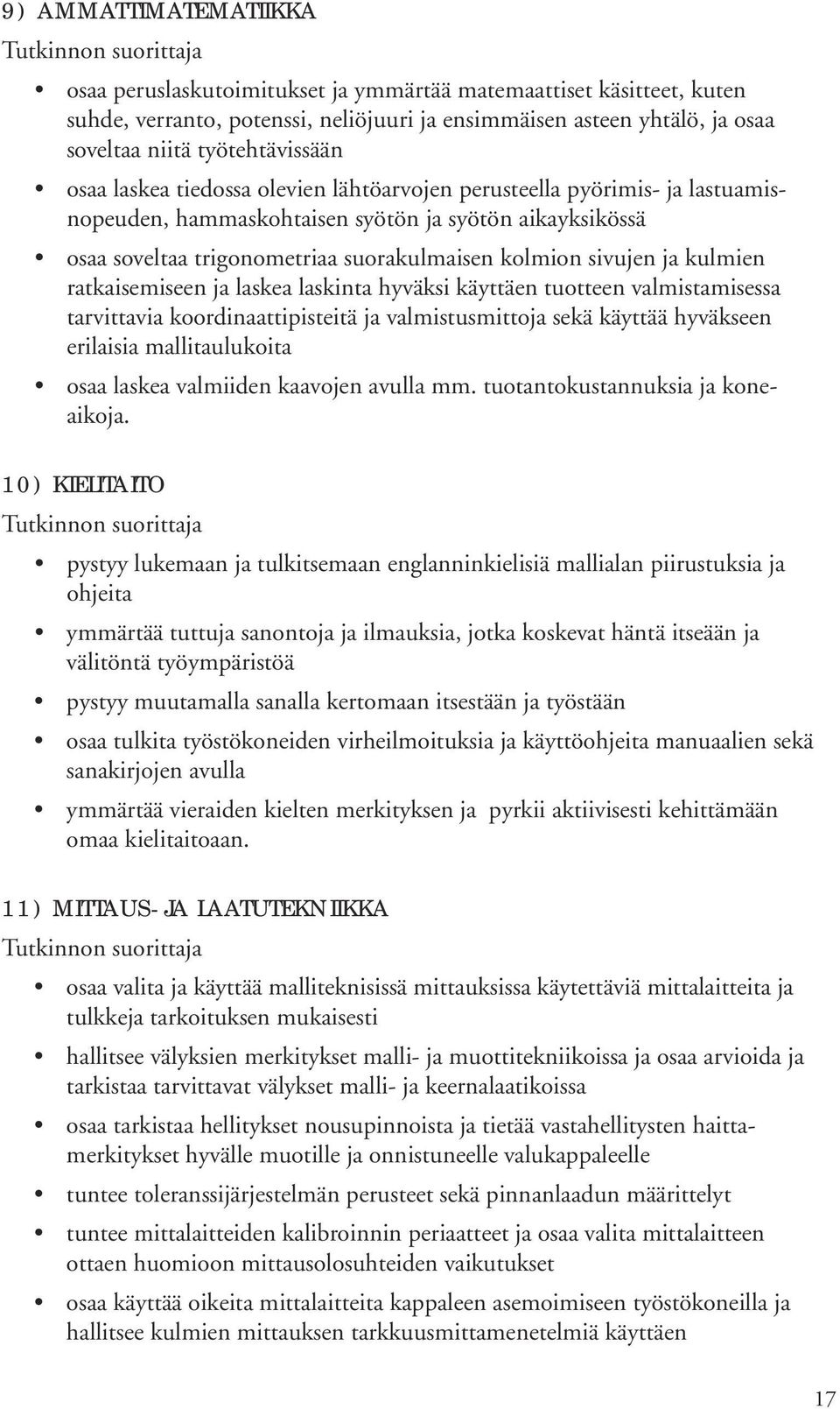 kulmien ratkaisemiseen ja laskea laskinta hyväksi käyttäen tuotteen valmistamisessa tarvittavia koordinaattipisteitä ja valmistusmittoja sekä käyttää hyväkseen erilaisia mallitaulukoita osaa laskea