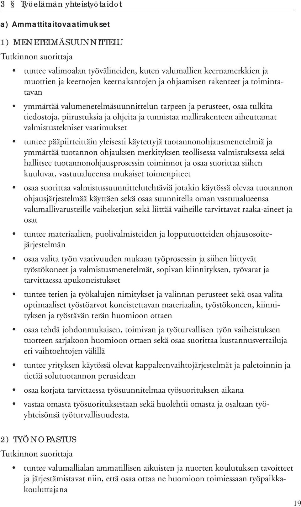 vaatimukset tuntee pääpiirteittäin yleisesti käytettyjä tuotannonohjausmenetelmiä ja ymmärtää tuotannon ohjauksen merkityksen teollisessa valmistuksessa sekä hallitsee tuotannonohjausprosessin