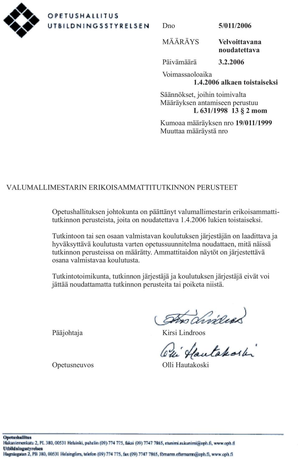 ERIKOISAMMATTITUTKINNON PERUSTEET Opetushallituksen johtokunta on päättänyt valumallimestarin erikoisammattitutkinnon perusteista, joita on noudatettava 1.4.2006 lukien toistaiseksi.