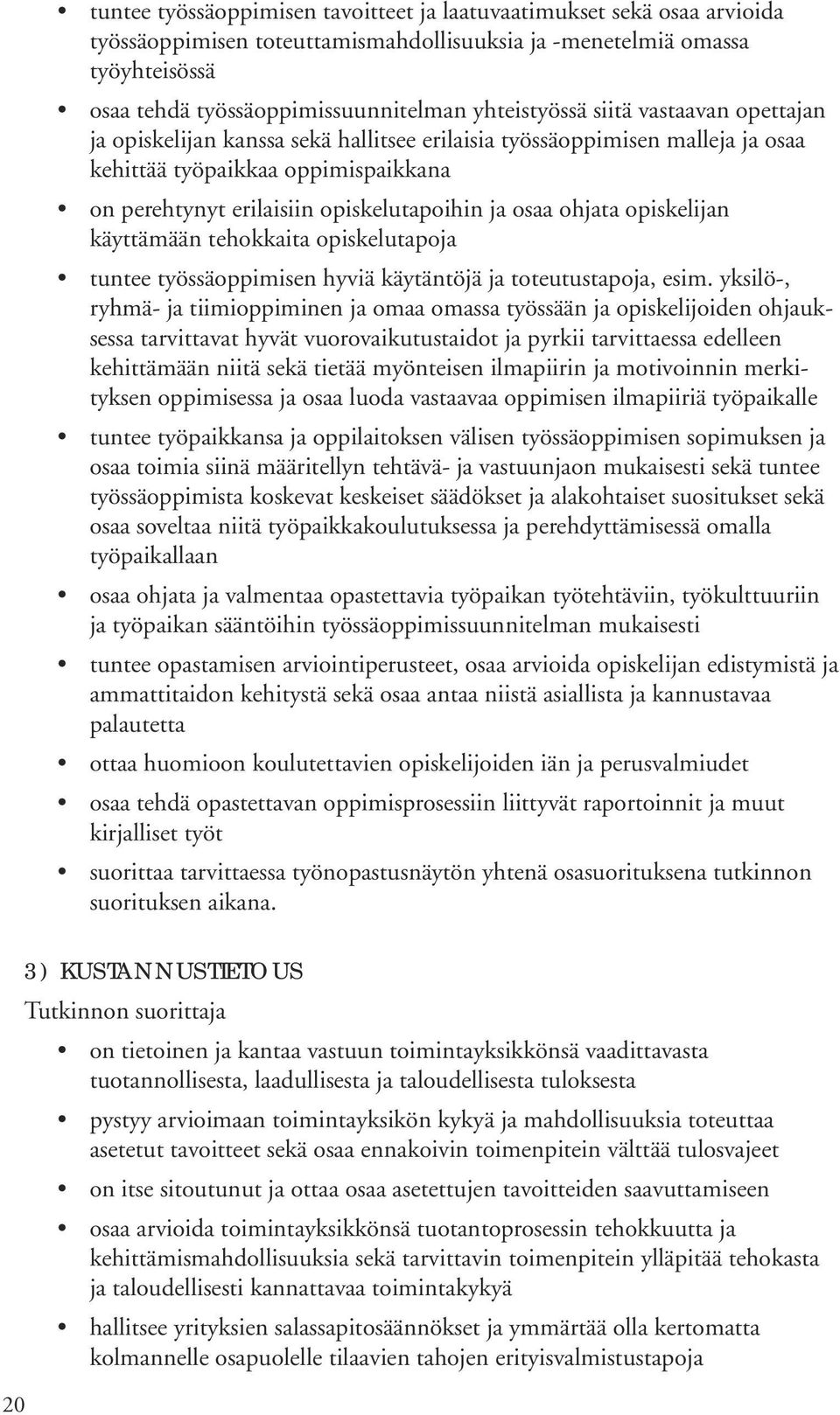 osaa ohjata opiskelijan käyttämään tehokkaita opiskelutapoja tuntee työssäoppimisen hyviä käytäntöjä ja toteutustapoja, esim.