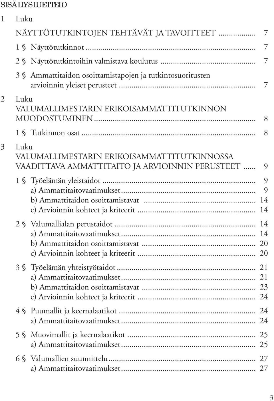 .. 8 3 Luku VALUMALLIMESTARIN ERIKOISAMMATTITUTKINNOSSA VAADITTAVA AMMATTITAITO JA ARVIOINNIN PERUSTEET... 9 1 Työelämän yleistaidot... 9 a) Ammattitaitovaatimukset.