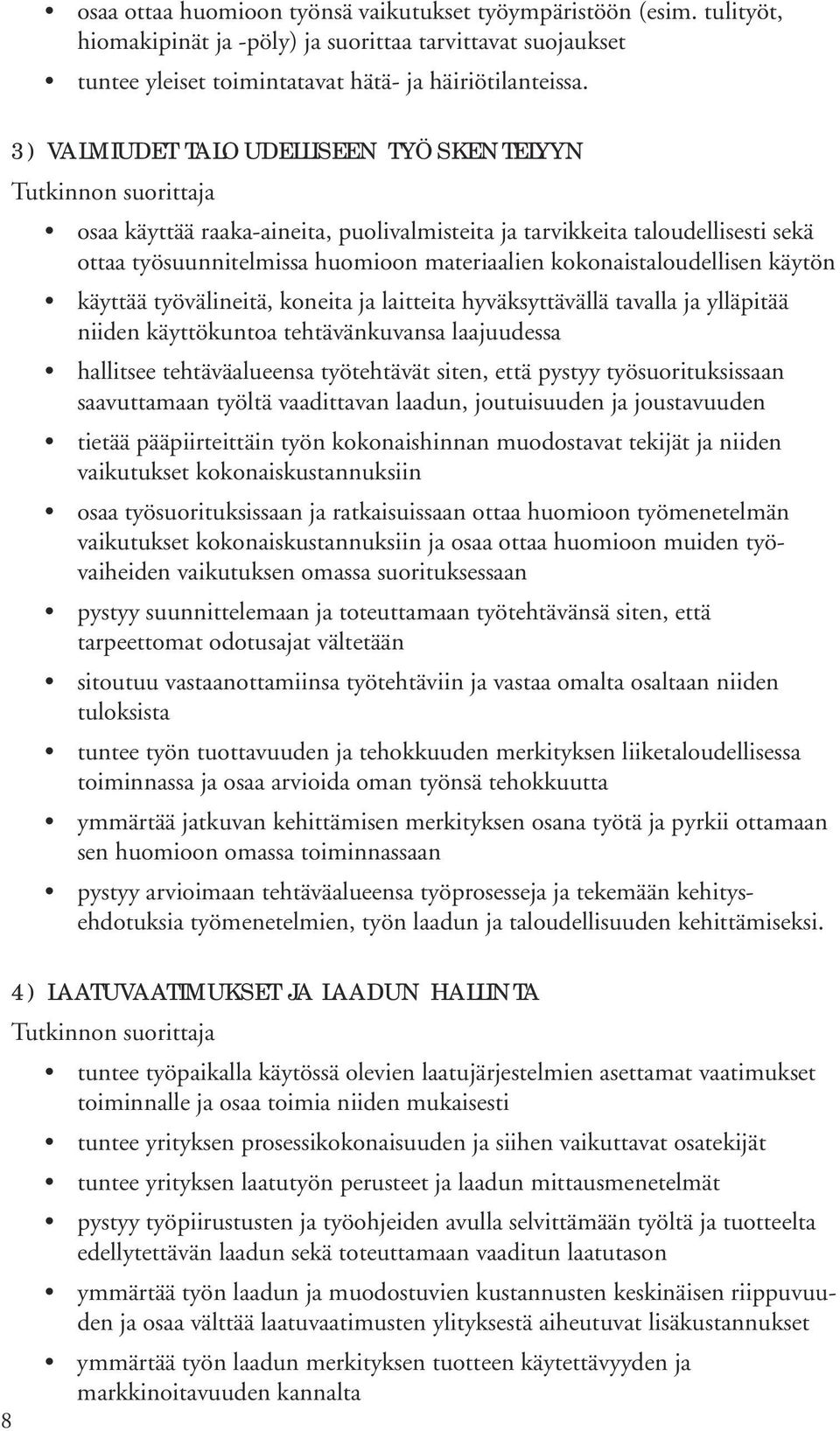 käyttää työvälineitä, koneita ja laitteita hyväksyttävällä tavalla ja ylläpitää niiden käyttökuntoa tehtävänkuvansa laajuudessa hallitsee tehtäväalueensa työtehtävät siten, että pystyy