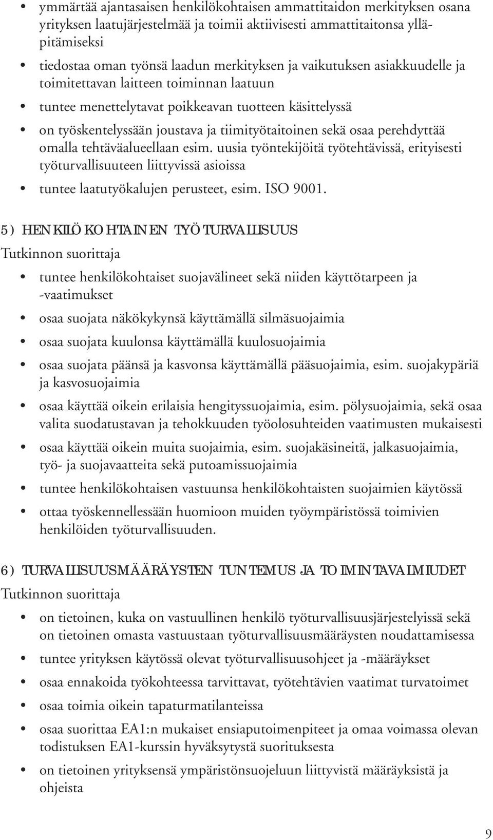 omalla tehtäväalueellaan esim. uusia työntekijöitä työtehtävissä, erityisesti työturvallisuuteen liittyvissä asioissa tuntee laatutyökalujen perusteet, esim. ISO 9001.