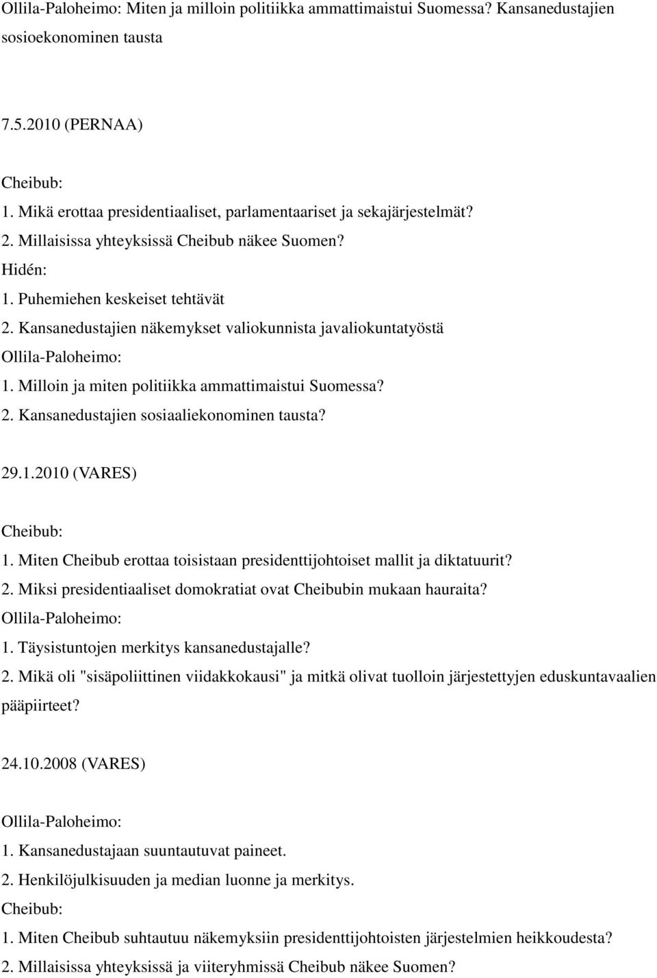 Milloin ja miten politiikka ammattimaistui Suomessa? 2. Kansanedustajien sosiaaliekonominen tausta? 29.1.2010 (VARES) 1. Miten Cheibub erottaa toisistaan presidenttijohtoiset mallit ja diktatuurit? 2. Miksi presidentiaaliset domokratiat ovat Cheibubin mukaan hauraita?