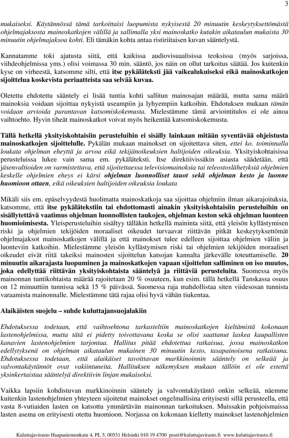 ohjelmajaksoa kohti. Eli tämäkin kohta antaa ristiriitaisen kuvan sääntelystä. Kannatamme toki ajatusta siitä, että kaikissa audiovisuaalisissa teoksissa (myös sarjoissa, viihdeohjelmissa yms.