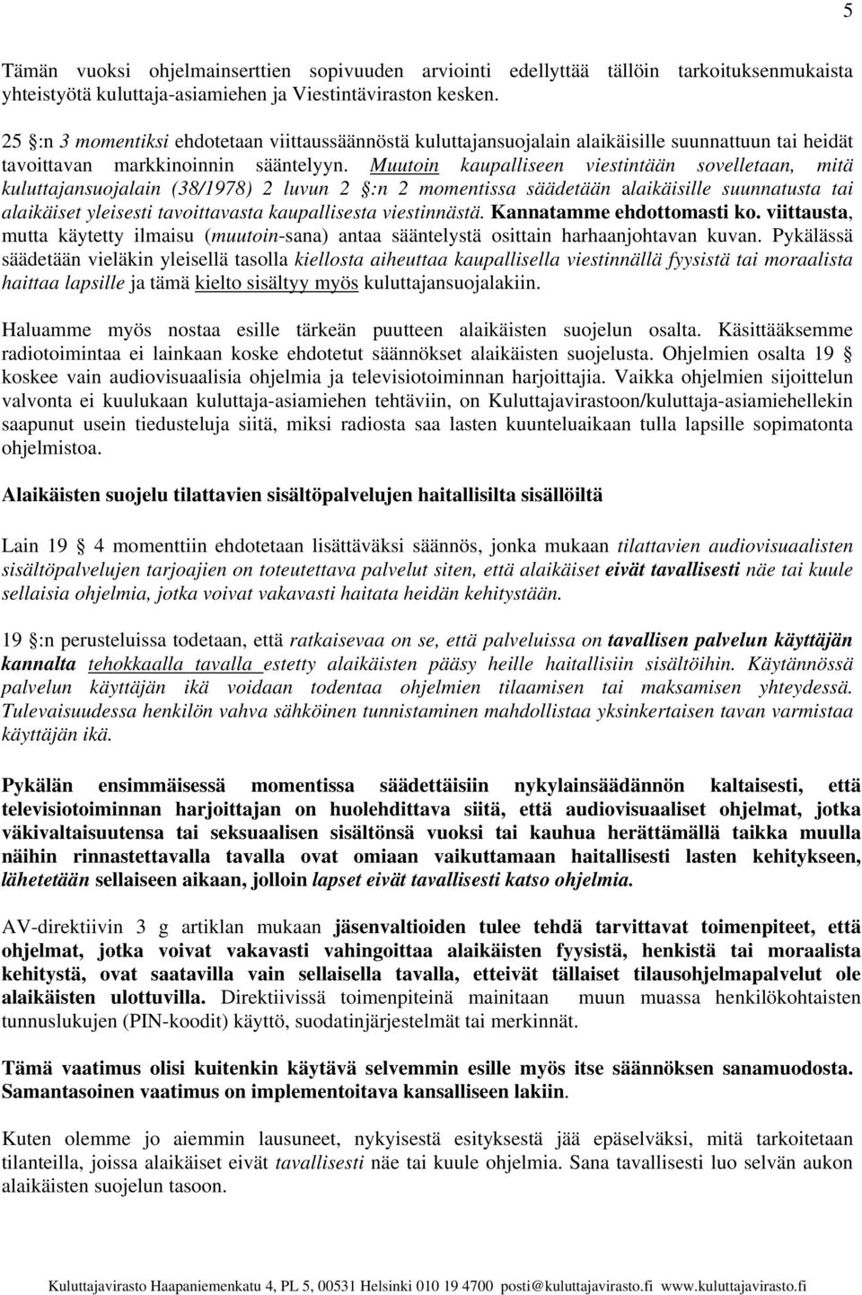 Muutoin kaupalliseen viestintään sovelletaan, mitä kuluttajansuojalain (38/1978) 2 luvun 2 :n 2 momentissa säädetään alaikäisille suunnatusta tai alaikäiset yleisesti tavoittavasta kaupallisesta