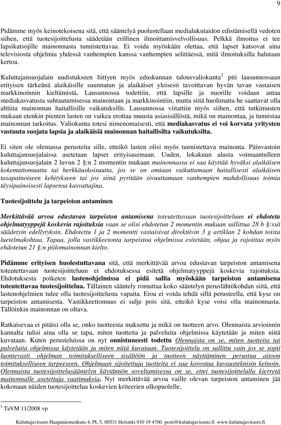 Ei voida myöskään olettaa, että lapset katsovat aina televisiosta ohjelmia yhdessä vanhempien kanssa vanhempien selittäessä, mitä ilmoituksilla halutaan kertoa.