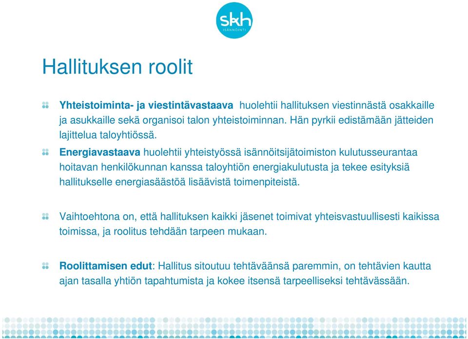 Energiavastaava huolehtii yhteistyössä isännöitsijätoimiston kulutusseurantaa hoitavan henkilökunnan kanssa taloyhtiön energiakulutusta ja tekee esityksiä hallitukselle