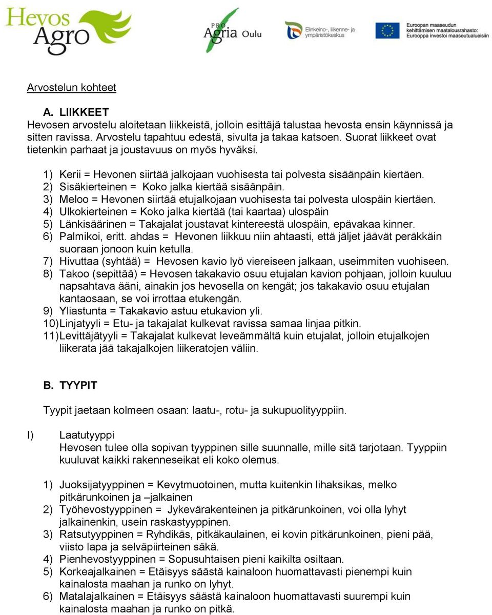 2) Sisäkierteinen = Koko jalka kiertää sisäänpäin. 3) Meloo = Hevonen siirtää etujalkojaan vuohisesta tai polvesta ulospäin kiertäen.