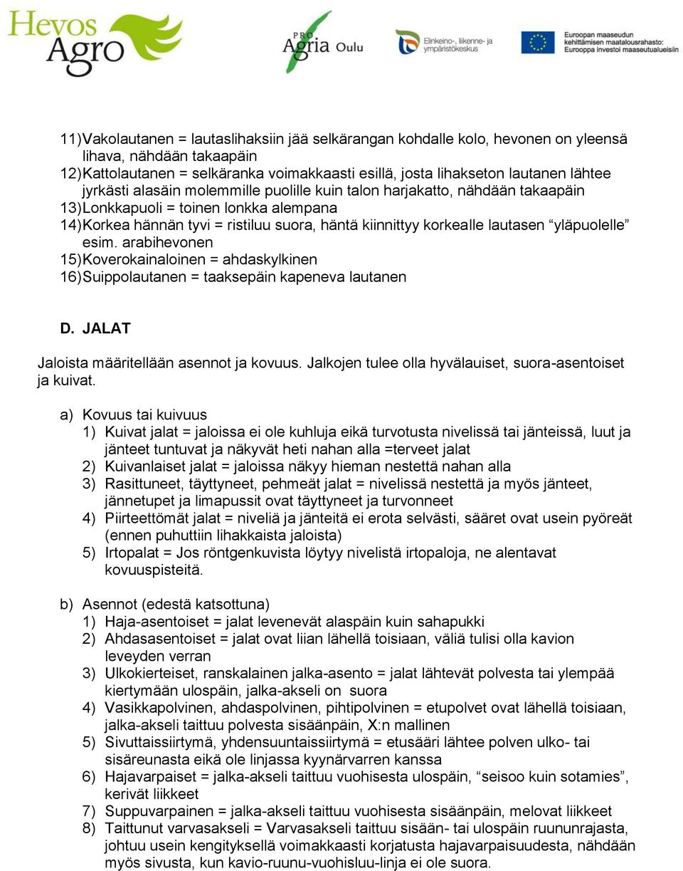 yläpuolelle esim. arabihevonen 15) Koverokainaloinen = ahdaskylkinen 16) Suippolautanen = taaksepäin kapeneva lautanen D. JALAT Jaloista määritellään asennot ja kovuus.