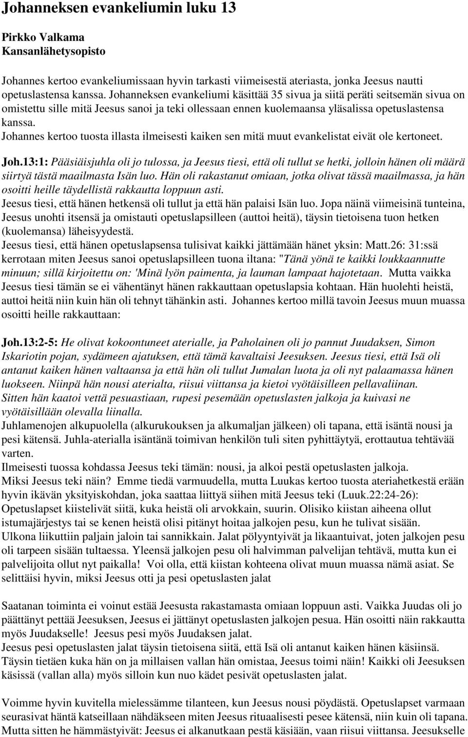 Johannes kertoo tuosta illasta ilmeisesti kaiken sen mitä muut evankelistat eivät ole kertoneet. Joh.