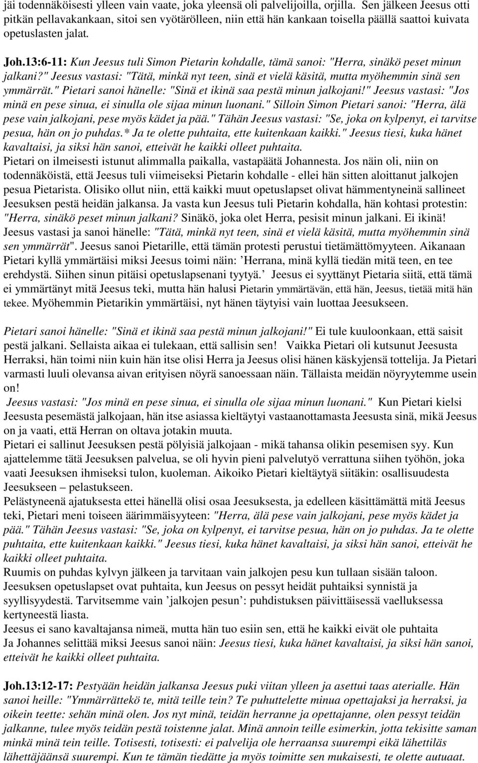13:6-11: Kun Jeesus tuli Simon Pietarin kohdalle, tämä sanoi: "Herra, sinäkö peset minun jalkani?" Jeesus vastasi: "Tätä, minkä nyt teen, sinä et vielä käsitä, mutta myöhemmin sinä sen ymmärrät.