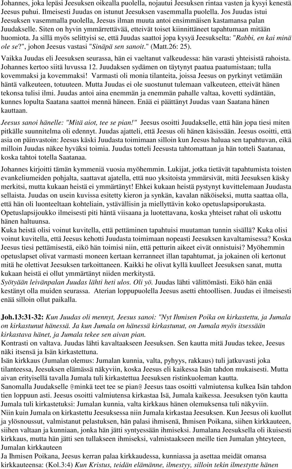 Siten on hyvin ymmärrettävää, etteivät toiset kiinnittäneet tapahtumaan mitään huomiota. Ja sillä myös selittyisi se, että Juudas saattoi jopa kysyä Jeesukselta: "Rabbi, en kai minä ole se?