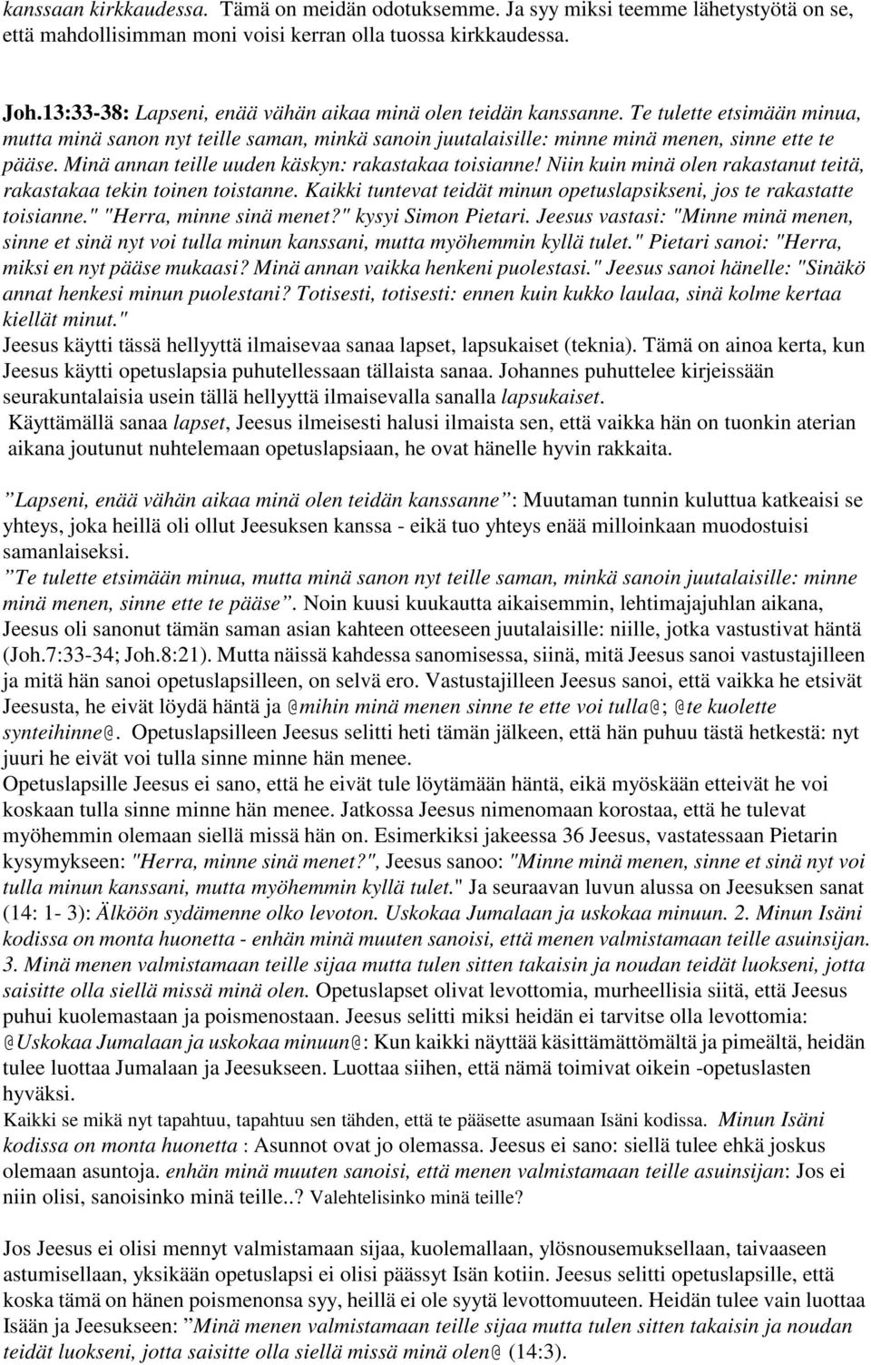 Minä annan teille uuden käskyn: rakastakaa toisianne! Niin kuin minä olen rakastanut teitä, rakastakaa tekin toinen toistanne.