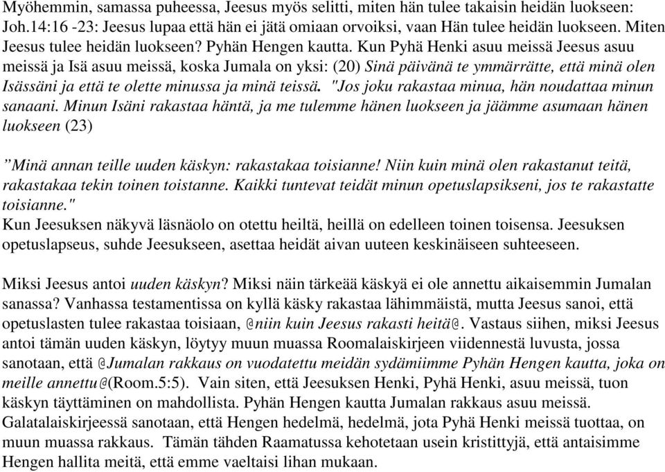 Kun Pyhä Henki asuu meissä Jeesus asuu meissä ja Isä asuu meissä, koska Jumala on yksi: (20) Sinä päivänä te ymmärrätte, että minä olen Isässäni ja että te olette minussa ja minä teissä.