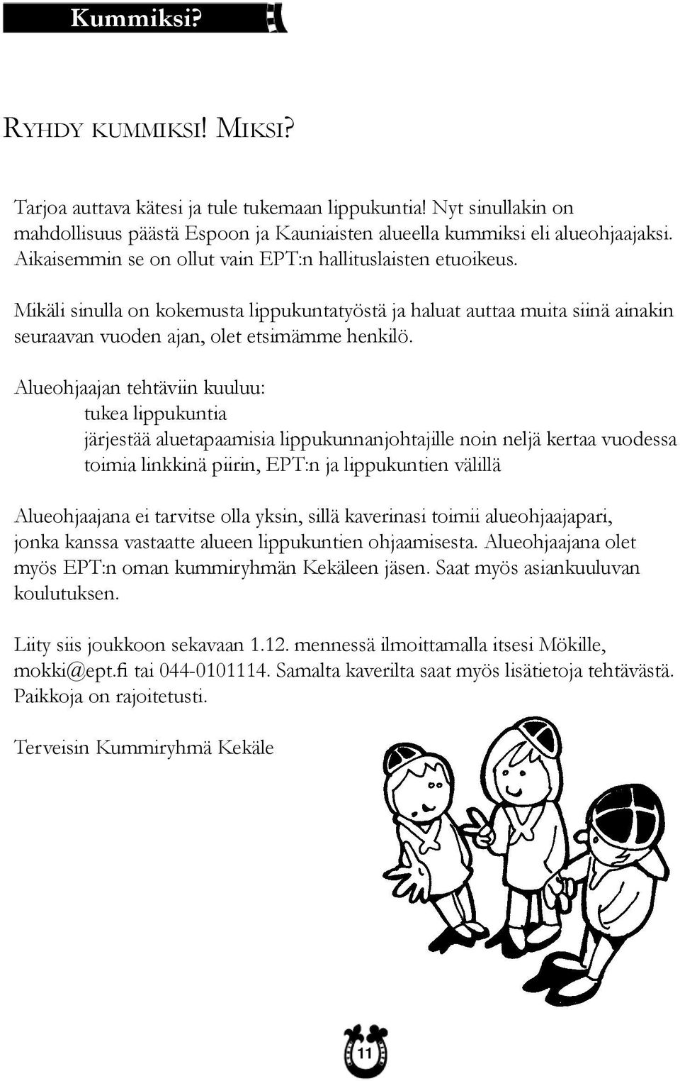 Alueohjaajan tehtäviin kuuluu: tukea lippukuntia järjestää aluetapaamisia lippukunnanjohtajille noin neljä kertaa vuodessa toimia linkkinä piirin, EPT:n ja lippukuntien välillä Alueohjaajana ei