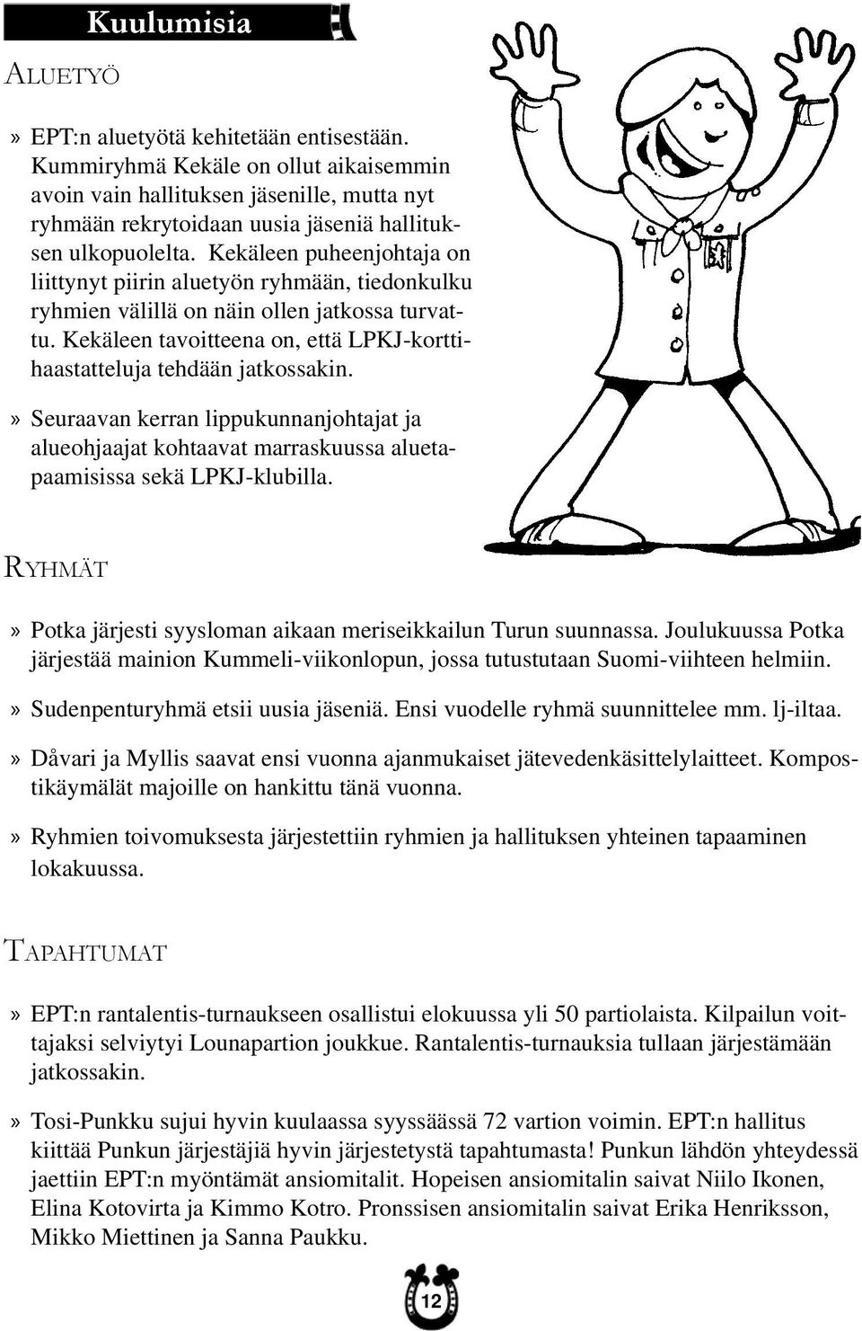 Kekäleen puheenjohtaja on liittynyt piirin aluetyön ryhmään, tiedonkulku ryhmien välillä on näin ollen jatkossa turvattu. Kekäleen tavoitteena on, että LPKJ-korttihaastatteluja tehdään jatkossakin.