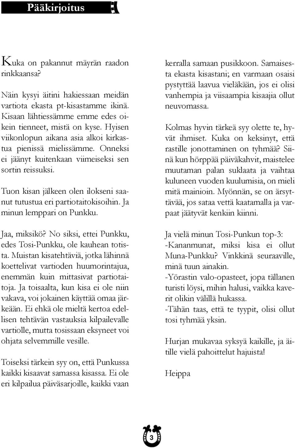 Tuon kisan jälkeen olen ilokseni saanut tutustua eri partiotaitokisoihin. Ja minun lemppari on Punkku. Jaa, miksikö? No siksi, ettei Punkku, edes Tosi-Punkku, ole kauhean totista.