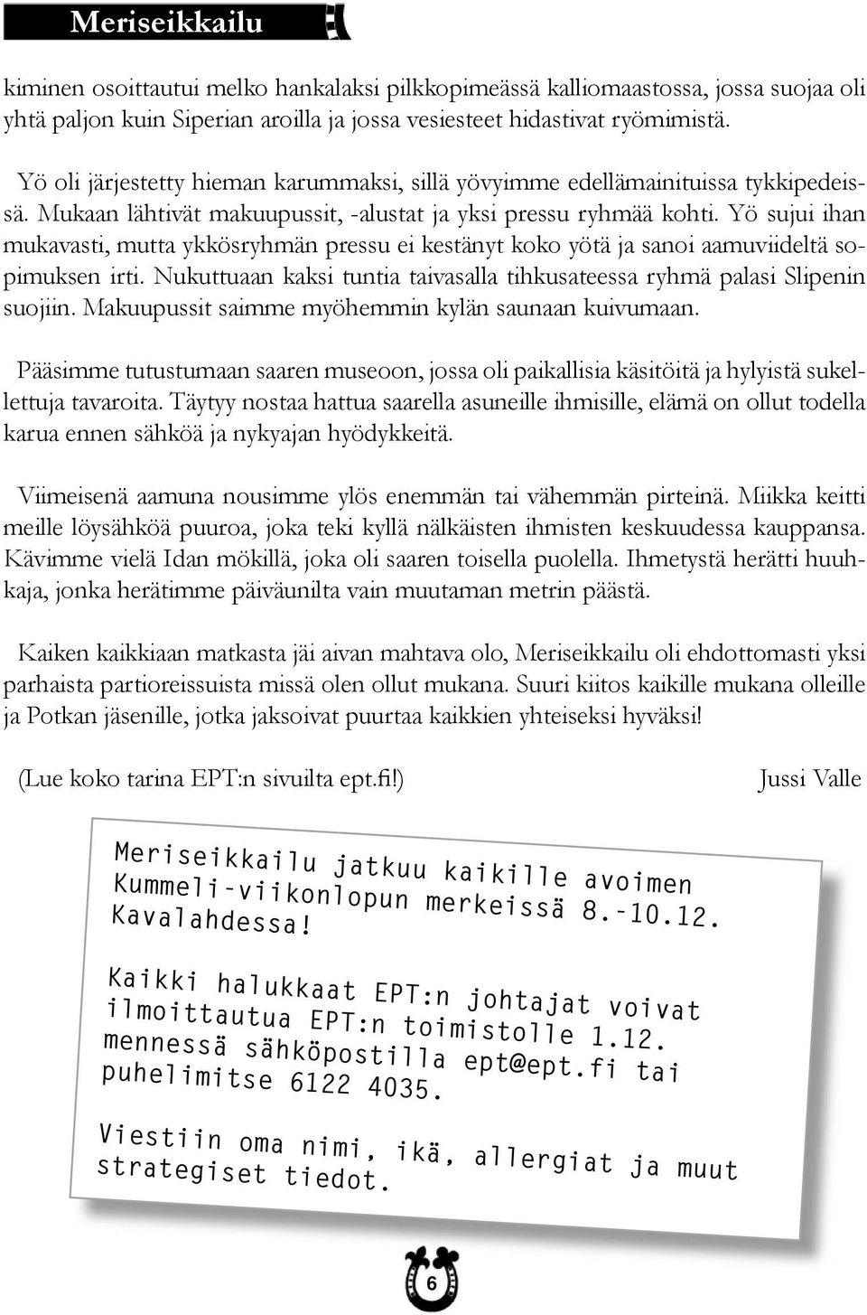 Yö sujui ihan mukavasti, mutta ykkösryhmän pressu ei kestänyt koko yötä ja sanoi aamuviideltä sopimuksen irti. Nukuttuaan kaksi tuntia taivasalla tihkusateessa ryhmä palasi Slipenin suojiin.