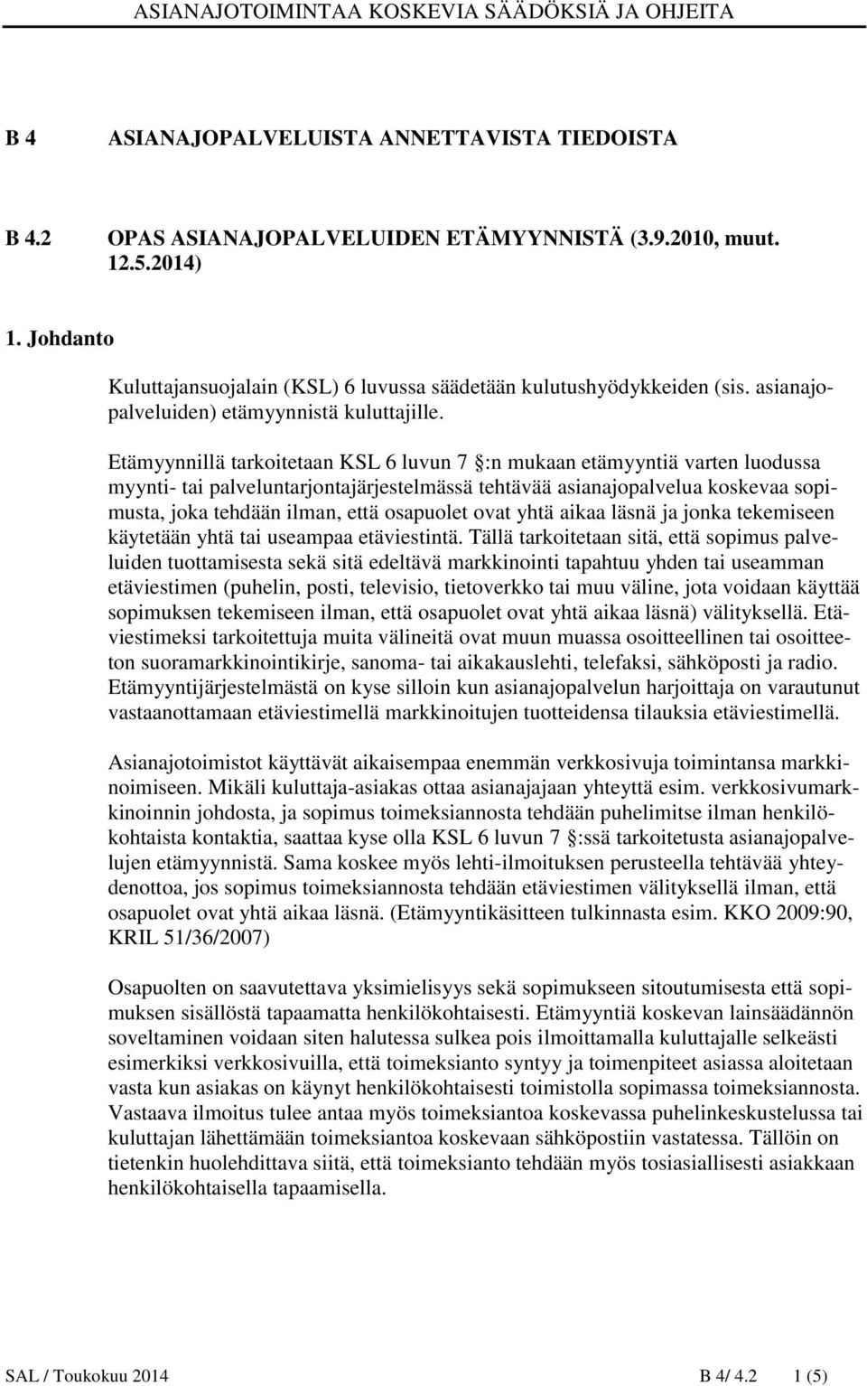 Etämyynnillä tarkoitetaan KSL 6 luvun 7 :n mukaan etämyyntiä varten luodussa myynti- tai palveluntarjontajärjestelmässä tehtävää asianajopalvelua koskevaa sopimusta, joka tehdään ilman, että