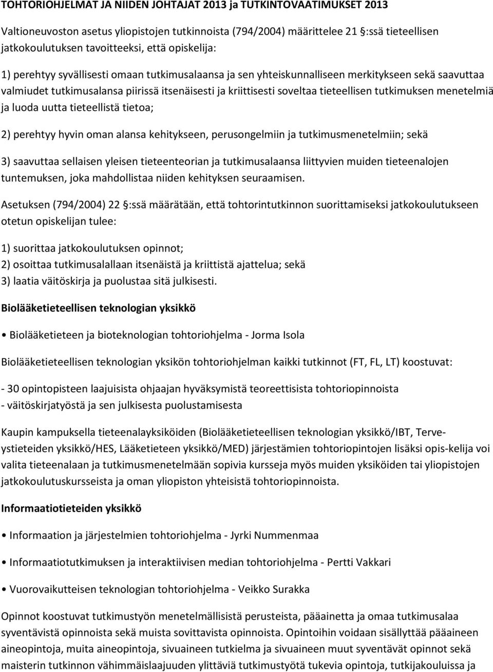 tutkimuksen menetelmiä ja luoda uutta tieteellistä tietoa; 2) perehtyy hyvin oman alansa kehitykseen, perusongelmiin ja tutkimusmenetelmiin; sekä 3) saavuttaa sellaisen yleisen tieteenteorian ja