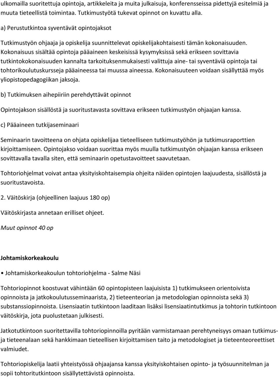 Kokonaisuus sisältää opintoja pääaineen keskeisissä kysymyksissä sekä erikseen sovittavia tutkintokokonaisuuden kannalta tarkoituksenmukaisesti valittuja aine- tai syventäviä opintoja tai