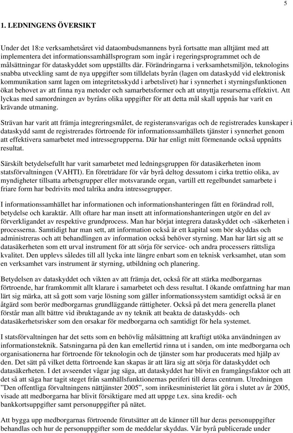 Förändringarna i verksamhetsmiljön, teknologins snabba utveckling samt de nya uppgifter som tilldelats byrån (lagen om dataskydd vid elektronisk kommunikation samt lagen om integritetsskydd i