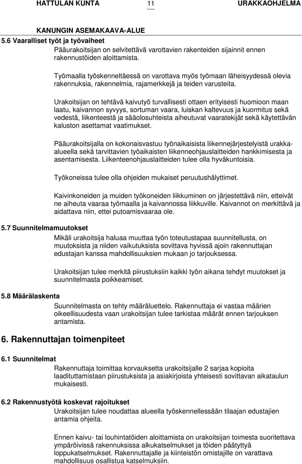 Urakoitsijan on tehtävä kaivutyö turvallisesti ottaen erityisesti huomioon maan laatu, kaivannon syvyys, sortuman vaara, luiskan kaltevuus ja kuormitus sekä vedestä, liikenteestä ja sääolosuhteista