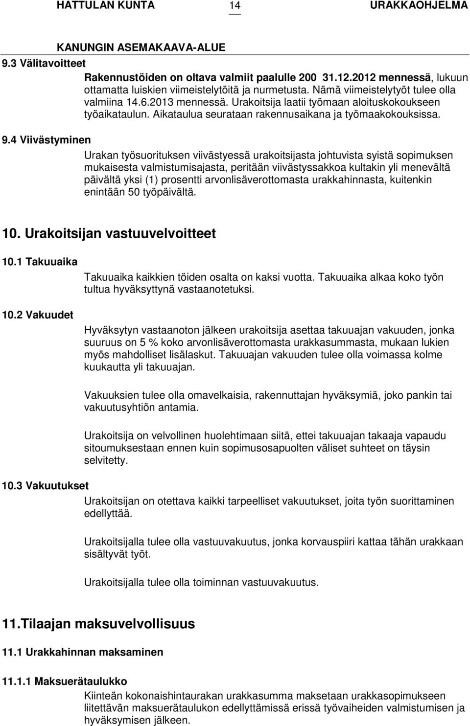 4 Viivästyminen Urakan työsuorituksen viivästyessä urakoitsijasta johtuvista syistä sopimuksen mukaisesta valmistumisajasta, peritään viivästyssakkoa kultakin yli menevältä päivältä yksi (1)