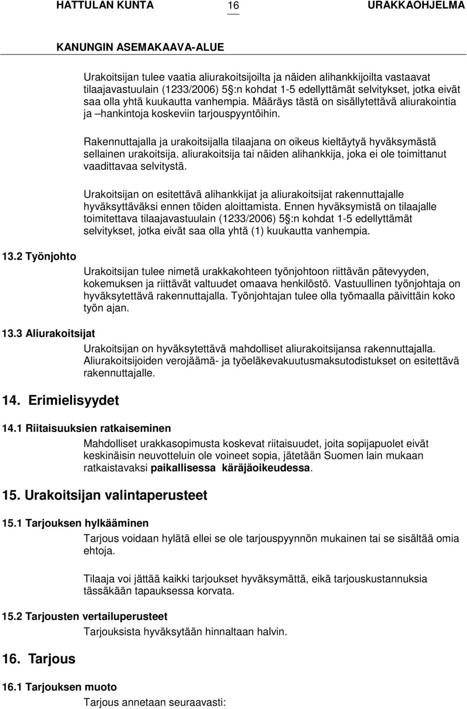 Rakennuttajalla ja urakoitsijalla tilaajana on oikeus kieltäytyä hyväksymästä sellainen urakoitsija. aliurakoitsija tai näiden alihankkija, joka ei ole toimittanut vaadittavaa selvitystä.