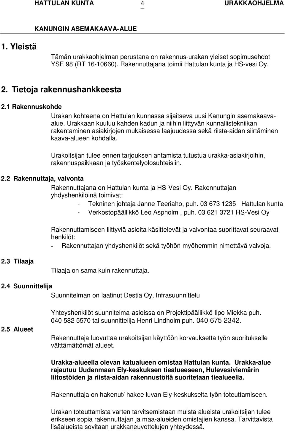 Urakkaan kuuluu kahden kadun ja niihin liittyvän kunnallistekniikan rakentaminen asiakirjojen mukaisessa laajuudessa sekä riista-aidan siirtäminen kaava-alueen kohdalla.