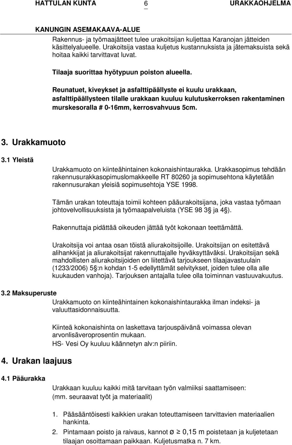 Reunatuet, kiveykset ja asfalttipäällyste ei kuulu urakkaan, asfalttipäällysteen tilalle urakkaan kuuluu kulutuskerroksen rakentaminen murskesoralla # 0-16mm, kerrosvahvuus 5cm. 3. Urakkamuoto 3.