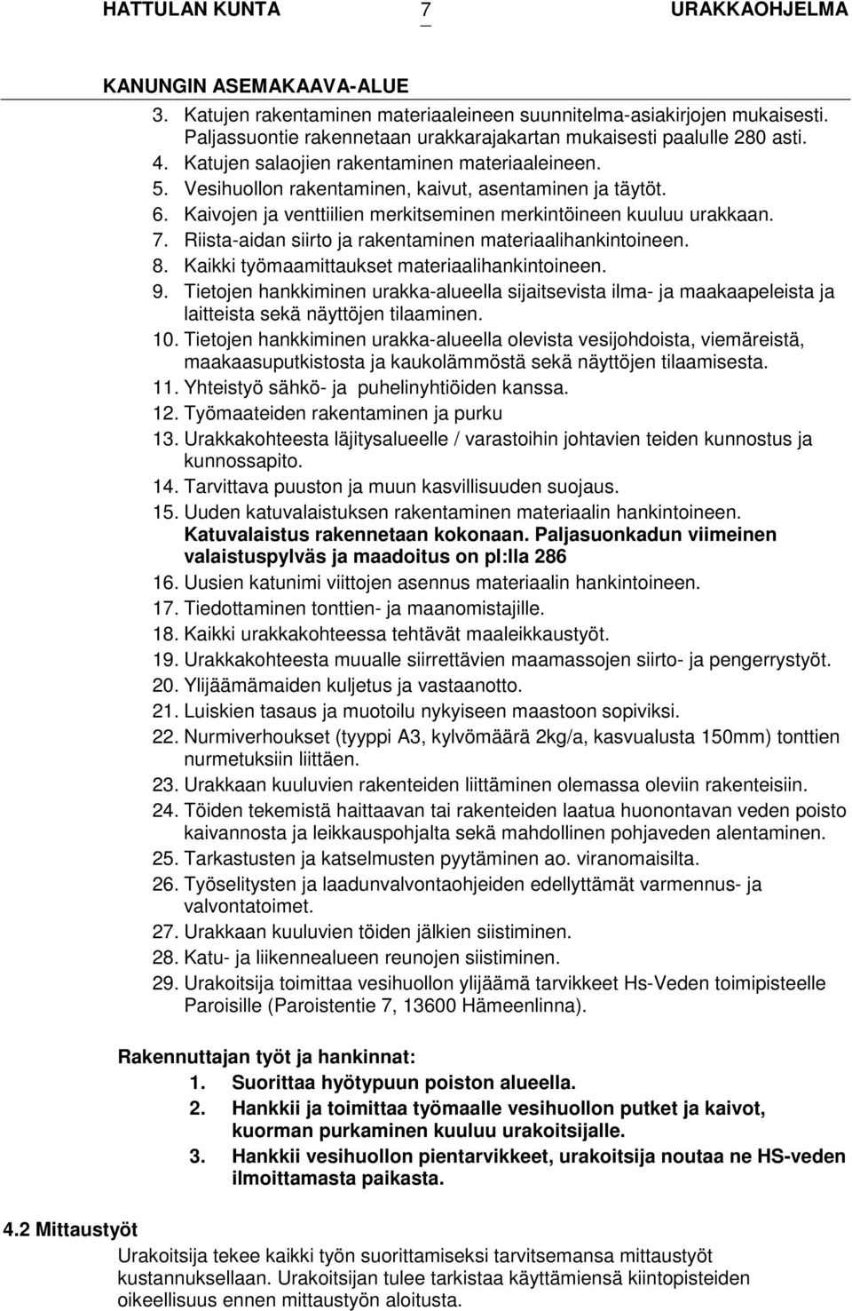 Riista-aidan siirto ja rakentaminen materiaalihankintoineen. 8. Kaikki työmaamittaukset materiaalihankintoineen. 9.