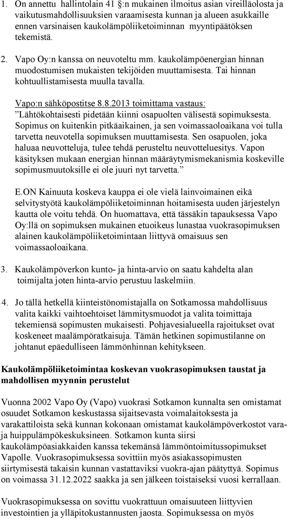 8.2013 toimittama vastaus: Lähtökohtaisesti pidetään kiinni osapuolten välisestä sopimuksesta.