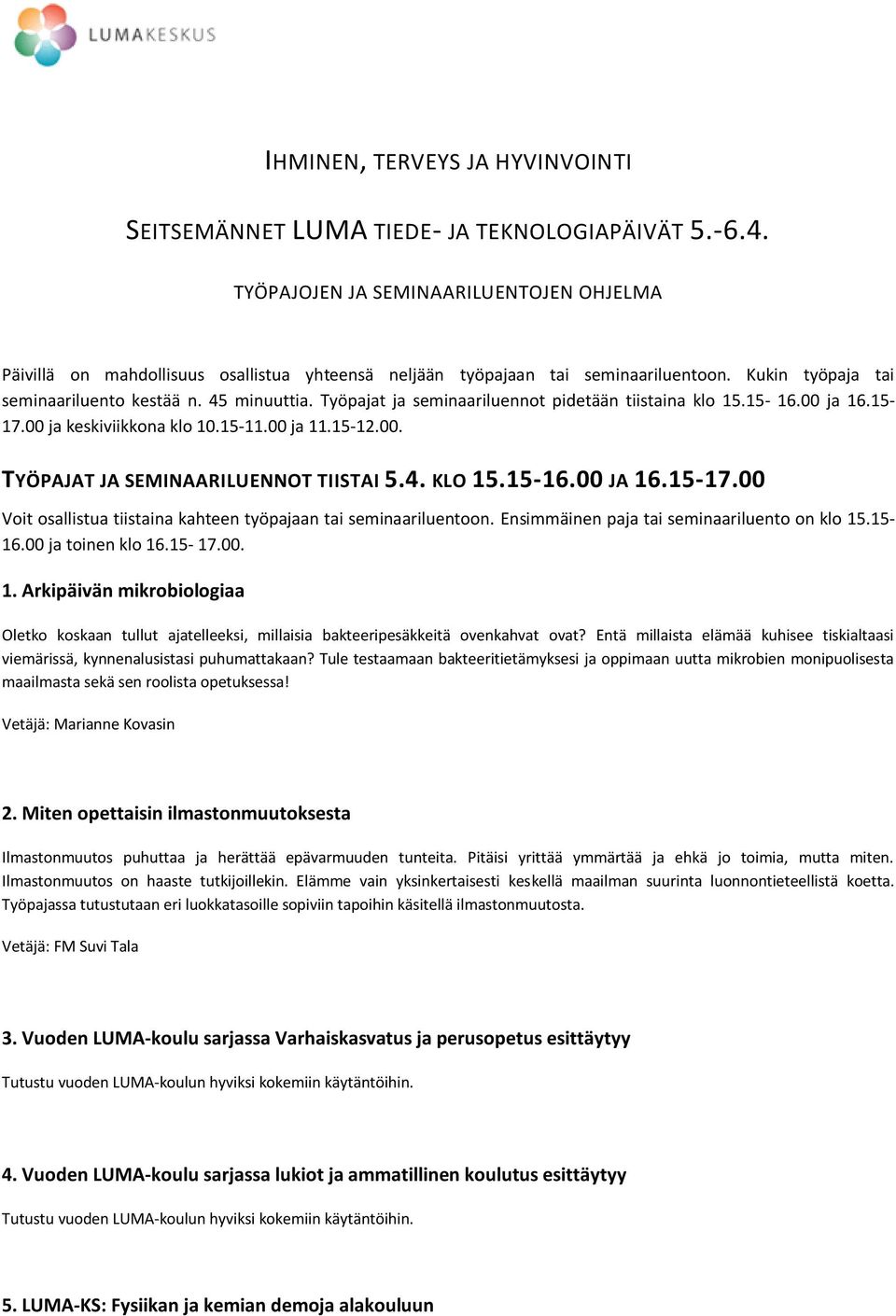 Työpajat ja seminaariluennot pidetään tiistaina klo 15.15-16.00 ja 16.15-17.00 ja keskiviikkona klo 10.15-11.00 ja 11.15-12.00. TYÖPAJAT JA SEMINAARILUENNOT TIISTAI 5.4. KLO 15.15-16.00 JA 16.15-17.00 Voit osallistua tiistaina kahteen työpajaan tai seminaariluentoon.