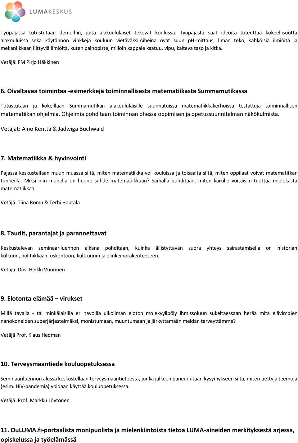 Oivaltavaa toimintaa -esimerkkejä toiminnallisesta matematiikasta Summamutikassa Tutustutaan ja kokeillaan Summamutikan alakoululaisille suunnatuissa matematiikkakerhoissa testattuja toiminnallisen