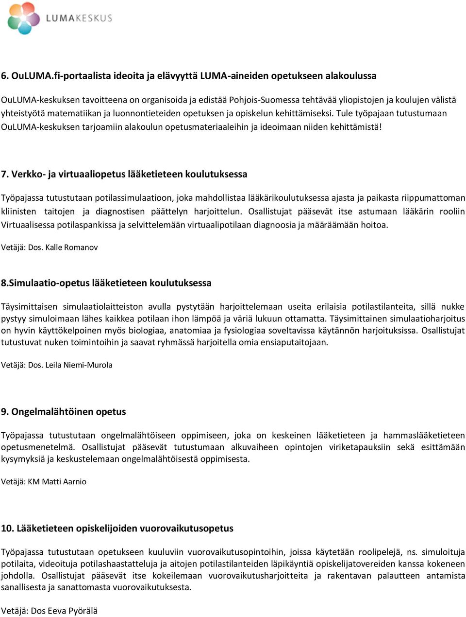 matematiikan ja luonnontieteiden opetuksen ja opiskelun kehittämiseksi. Tule työpajaan tutustumaan OuLUMA-keskuksen tarjoamiin alakoulun opetusmateriaaleihin ja ideoimaan niiden kehittämistä! 7.