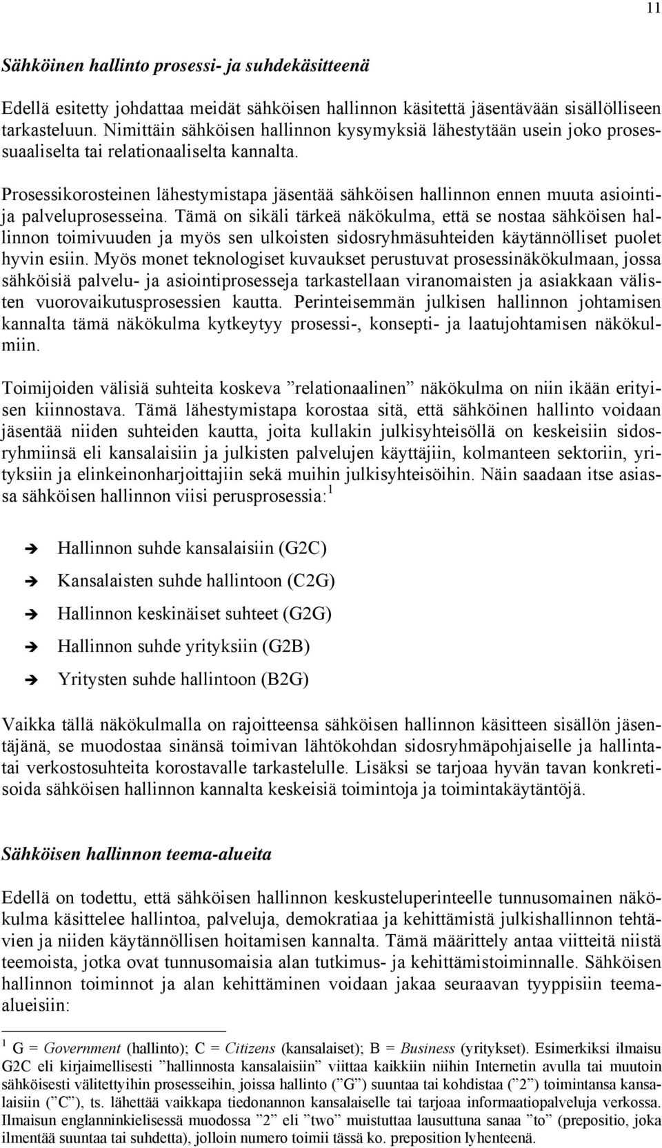 Prosessikorosteinen lähestymistapa jäsentää sähköisen hallinnon ennen muuta asiointija palveluprosesseina.