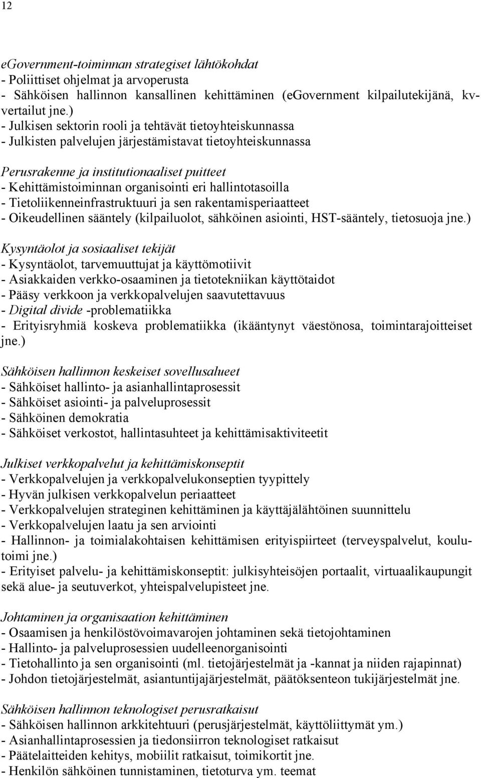 eri hallintotasoilla - Tietoliikenneinfrastruktuuri ja sen rakentamisperiaatteet - Oikeudellinen sääntely (kilpailuolot, sähköinen asiointi, HST-sääntely, tietosuoja jne.